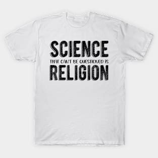 Science That Can'T Be Questioned Is Religion - Sarcastic Humor T-Shirt